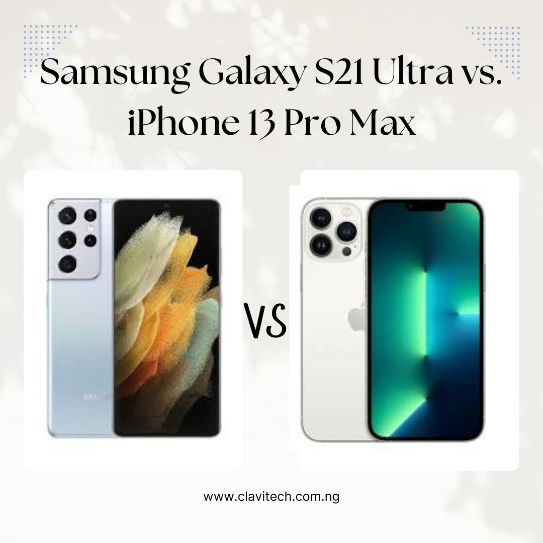 Samsung Galaxy S21 Ultra vs. iPhone 13 Pro Max: A Comprehensive Comparison of Flagship Powerhouses