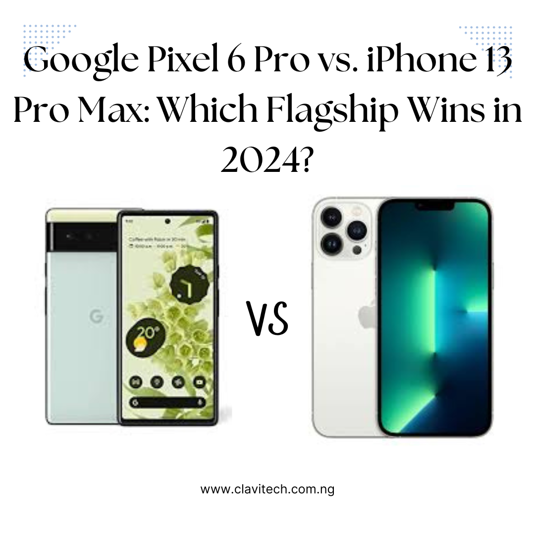 Google Pixel 6 Pro vs. iPhone 13 Pro Max: Which Flagship Wins in 2024?