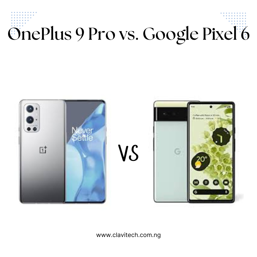 OnePlus 9 Pro vs. Google Pixel 6: A Clash of Flagship Smartphones