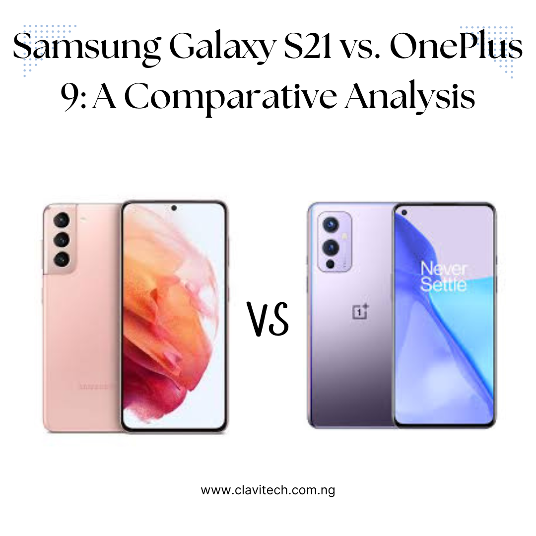 Samsung Galaxy S21 vs. OnePlus 9: A Comparative Analysis