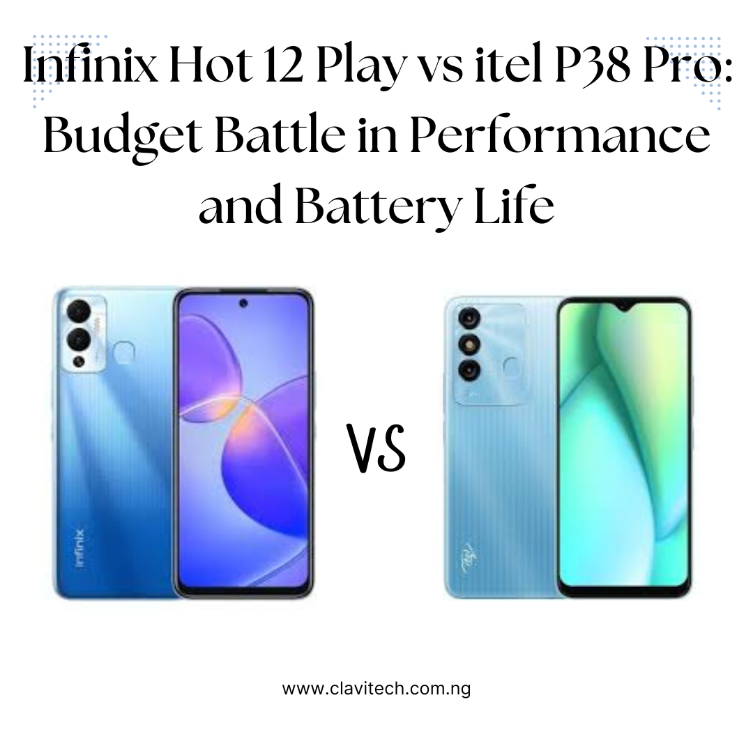 Infinix Hot 12 Play vs itel P38 Pro: Budget Battle in Performance and Battery Life