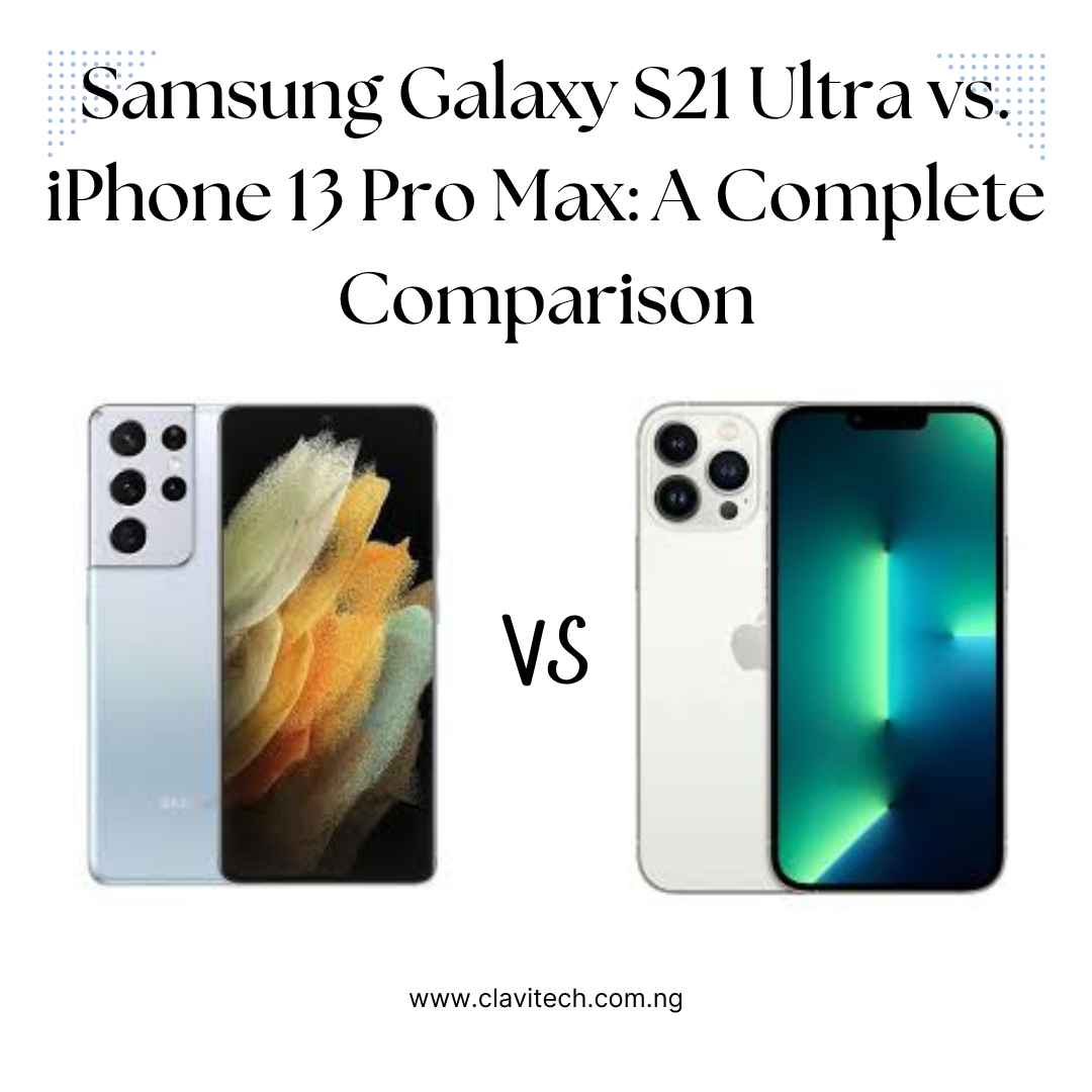 Samsung Galaxy S21 Ultra vs. iPhone 13 Pro Max: A Complete Comparison