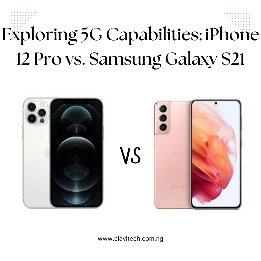 Exploring 5G Capabilities: iPhone 12 Pro vs. Samsung Galaxy S21 – Is It Worth the Upgrade?