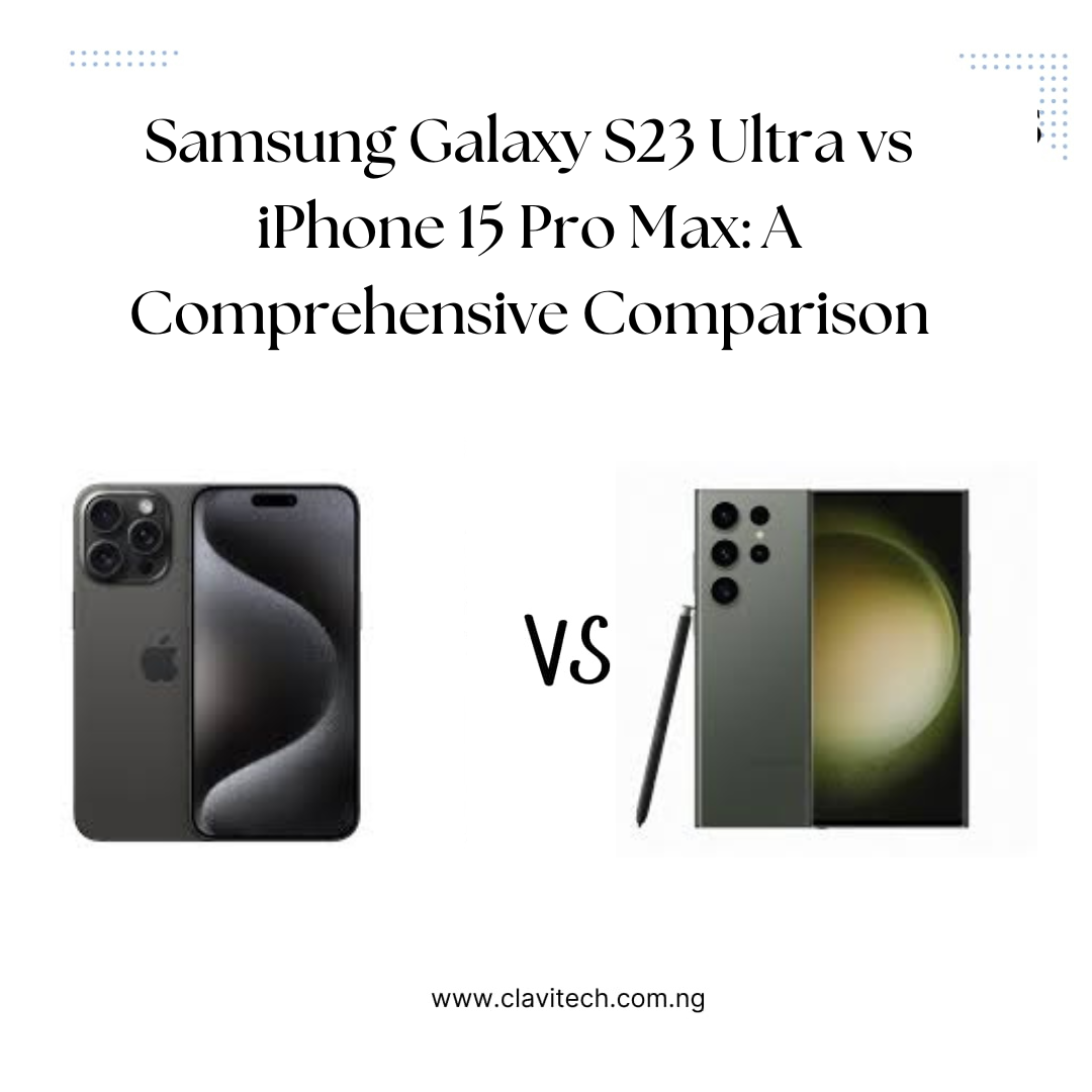 Samsung Galaxy S23 Ultra vs iPhone 15 Pro Max: A Comprehensive Comparison