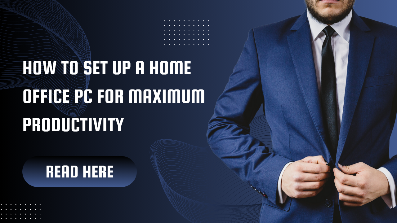 How to Set Up a Home Office PC for Maximum Productivity