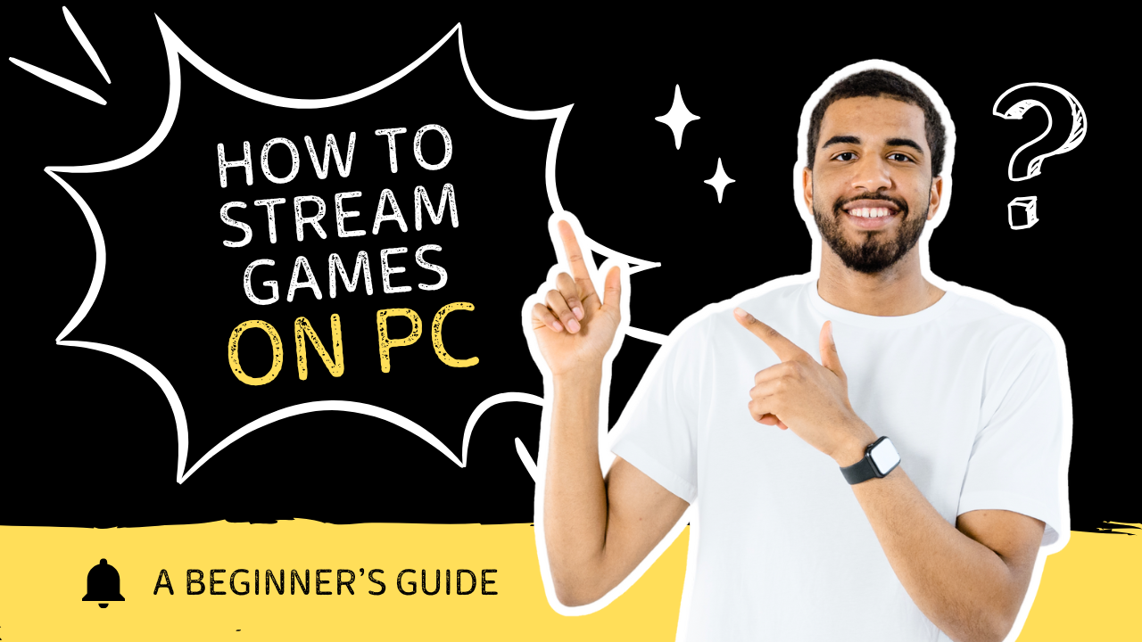 How to Stream Games on PC: A Beginner’s Guide
