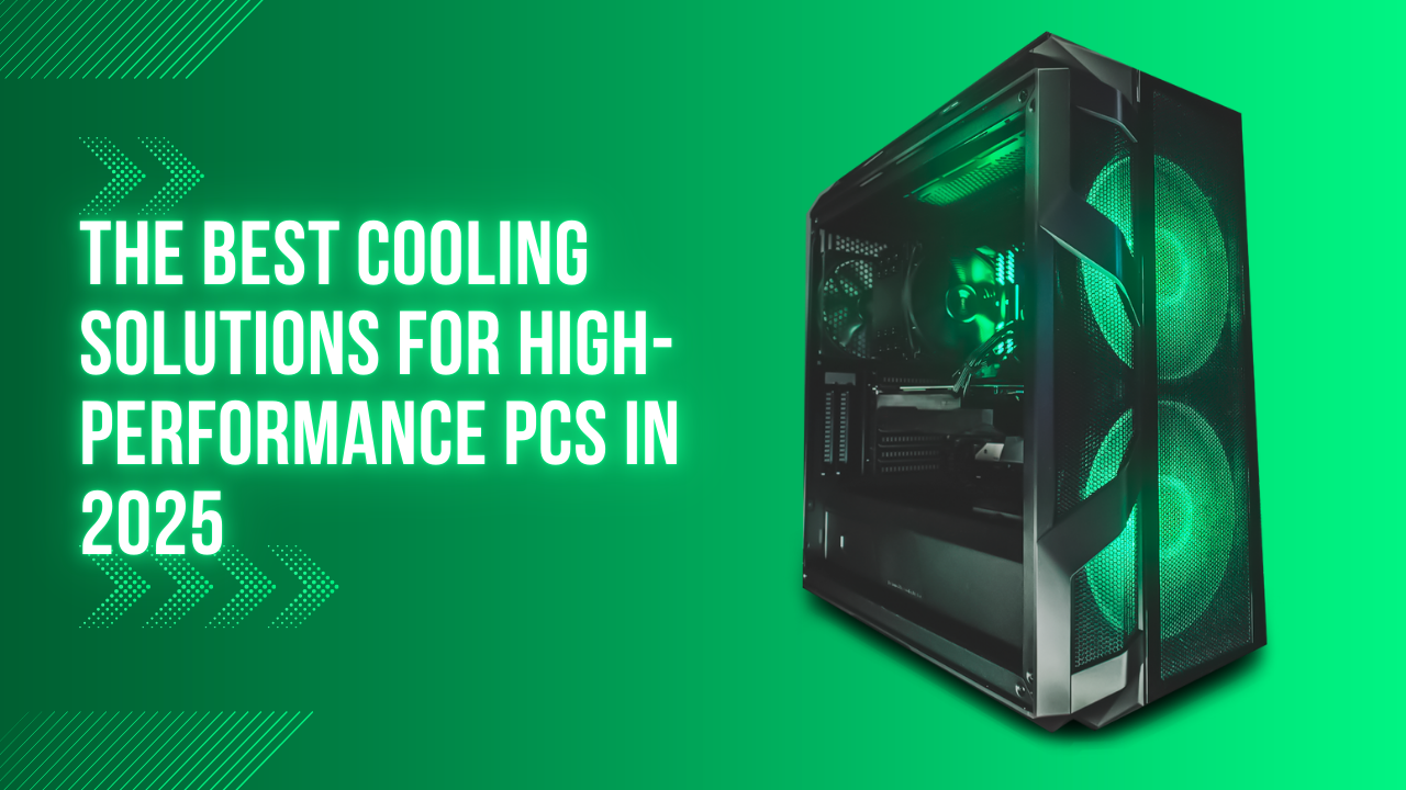 The Best Cooling Solutions for High-Performance PCs in 2025