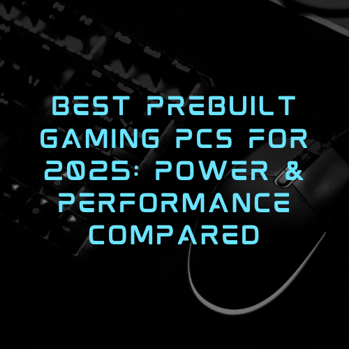 Best Prebuilt Gaming PCs for 2025: Power & Performance Compared